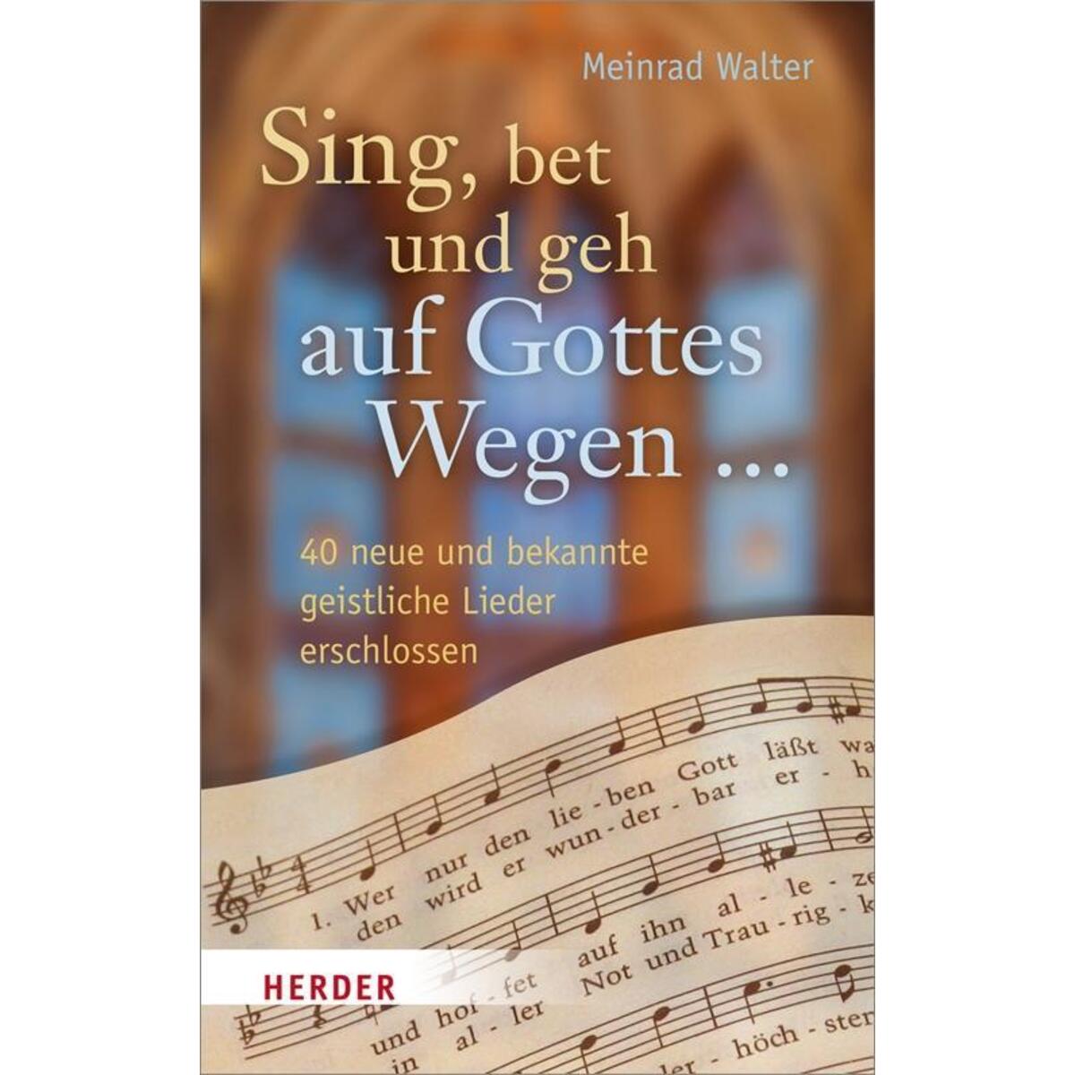 Sing, bet und geh auf Gottes Wegen ... von Herder Verlag GmbH